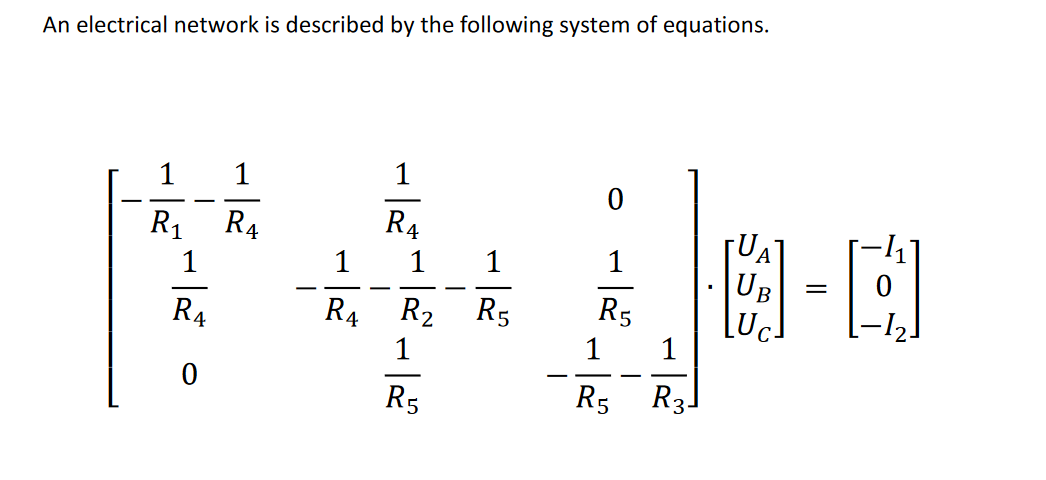 An electrical network is described by the following system of equations.
R₁
1
R4
0
R₁
R₁
1
1
R₁ R₂ R5
R5
0
1
R5
1
R5 R3-
UB
LUC
-+*
=