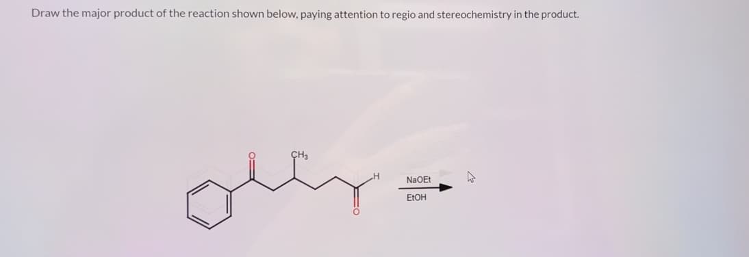 Draw the major product of the reaction shown below, paying attention to regio and stereochemistry in the product.
our
CH3
H
NaOEt
EtOH