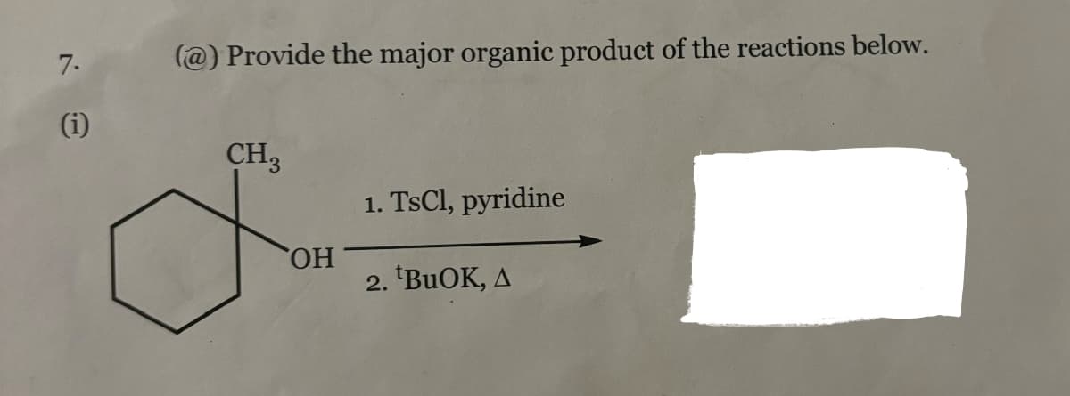 7.
(@) Provide the major organic product of the reactions below.
(i)
CH3
1. TsCl, pyridine
OH
2. *BuOK, A
