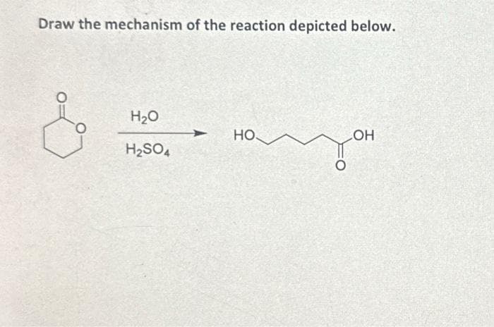 Draw the mechanism of the reaction depicted below.
H₂O
H₂SO4
но___
LOH