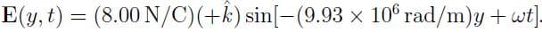 E(y,t) = (8.00 N/C)(+k) sin[-(9.93 × 10° rad/m)y + wt].
