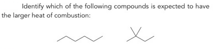 Identify which of the following compounds is expected to have
the larger heat of combustion:
x