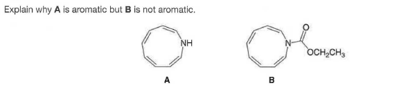Explain why A is aromatic but B is not aromatic.
NH
OCH,CH3
A
B
