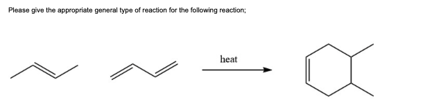 Please give the appropriate general type of reaction for the following reaction;
heat
x