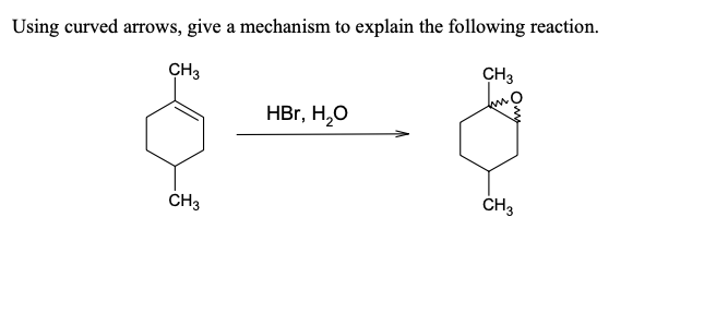 Using curved arrows, give a mechanism to explain the following reaction.
CH3
CH3
HBr, H₂O
m
CH3
CH3