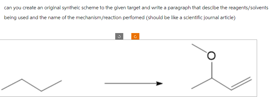 افي
can you create an original syntheic scheme to the given target and write a paragraph that descibe the reagents/solvents
being used and the name of the mechanism/reaction perfomed (should be like a scientific journal article)
C
ง