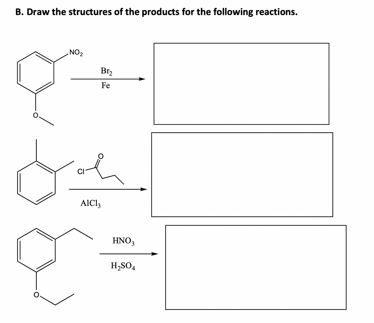 B. Draw the structures of the products for the following reactions.
NO₂
Br₂
Fe
AlCl3
HNO3
H₂SO4