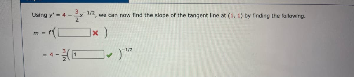 Using y' = 4-
-1/2
we can now find the slope of the tangent line at (1, 1) by finding the following.
(C
m =
= 4
