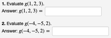 1. Evaluate g(1,2,3).
Answer: g(1, 2, 3) =
2. Evaluate g(-4, -5,2).
=
Answer: g(-4, -5,2) =