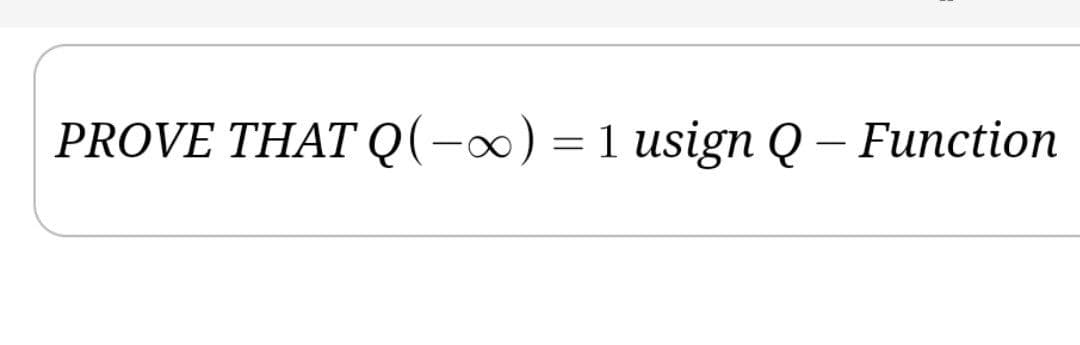 PROVE THAT Q(-∞) = 1 usign Q – Function
