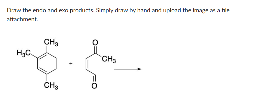 Draw the endo and exo products. Simply draw by hand and upload the image as a file
attachment.
H₂C
CH3
CH3
CH3