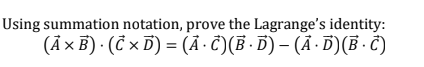 Using summation notation, prove the Lagrange's identity:
(Ā × B) · (Č × D) = (Ā · Ĉ)(B · D) – (Ã · D)(B· Č)

