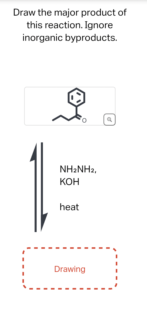 Draw the major product of
this reaction. Ignore
inorganic byproducts.
NH2NH2,
KOH
heat
Drawing
