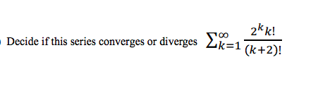2kk!
2k=1&+2)!
00
- Decide if this series converges or diverges

