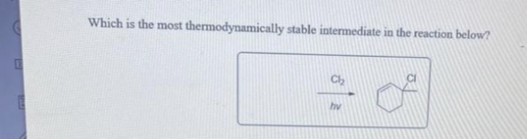 Which is the most thermodynamically stable intermediate in the reaction below?
hv