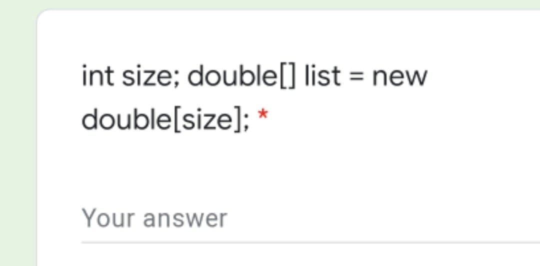 int size; double[] list = new
double[size];
Your answer
