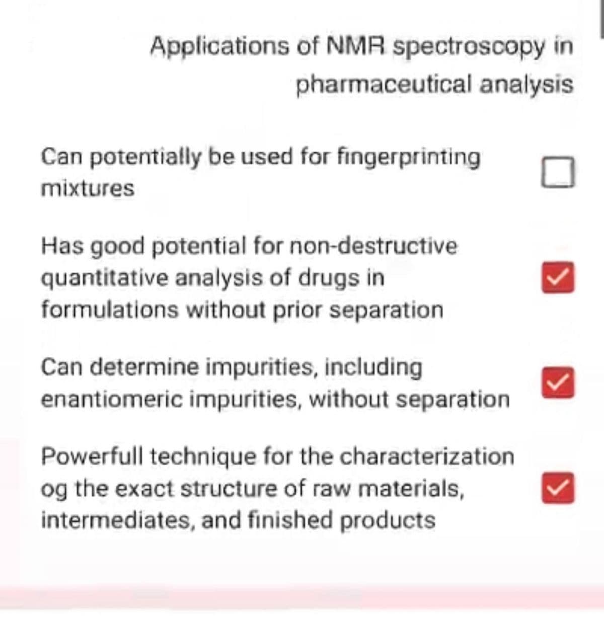 Applications of NMR spectroscopy in
pharmaceutical analysis
Can potentially be used for fingerprinting
mixtures
Has good potential for non-destructive
quantitative analysis of drugs in
formulations without prior separation
Can determine impurities, including
enantiomeric impurities, without separation
Powerfull technique for the characterization
og the exact structure of raw materials,
intermediates, and finished products