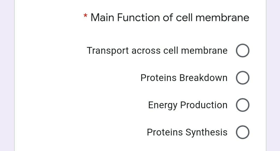 Main Function of cell membrane
Transport across cell membrane O
Proteins Breakdown O
Energy Production O
Proteins Synthesis O

