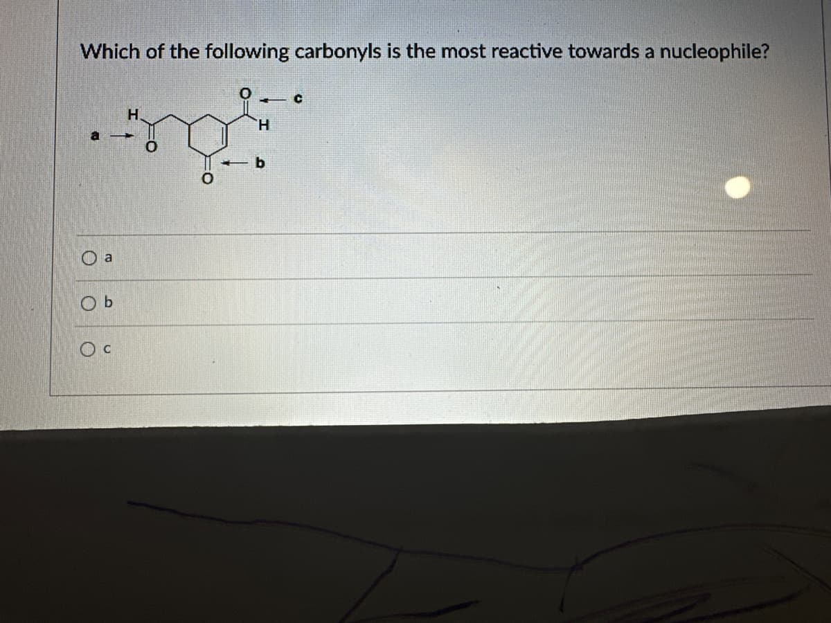 Which of the following carbonyls is the most reactive towards a nucleophile?
H
a
a
b
C
H
b
0
C