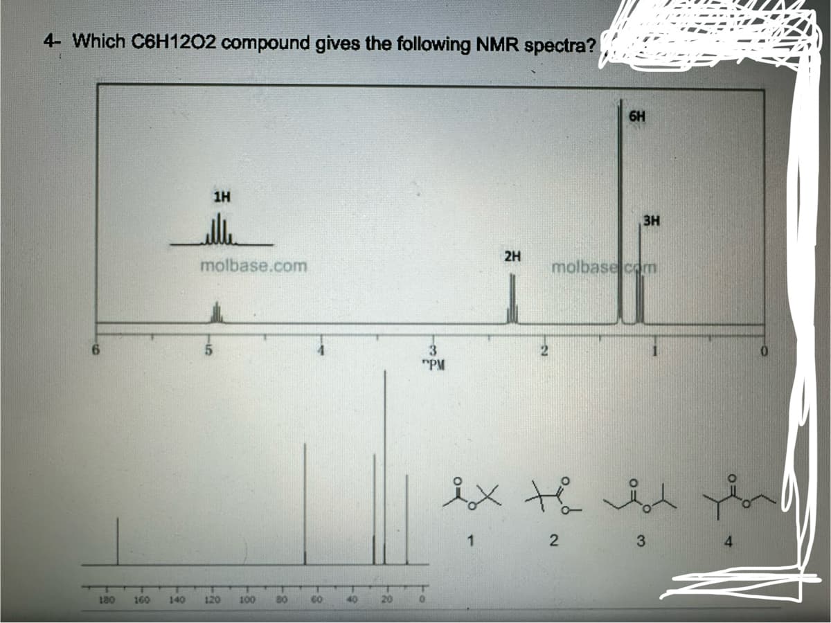 4- Which C6H1202 compound gives the following NMR spectra?
1H
molbase.com
180
160
140
120
100
80
60
40
20
3
"PM
6H
3H
2H
molbase com
7
ix to it
2
3