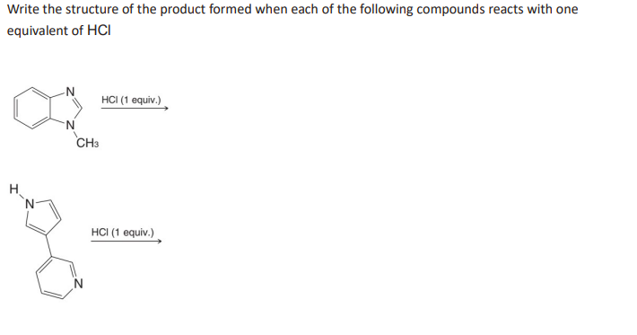 Write the structure of the product formed when each of the following compounds reacts with one
equivalent of HCI
N
N
CH3
HCI (1 equiv.)
HCI (1 equiv.)
