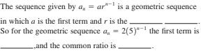 The sequence given by a, = ar"- is a geometric sequence
in which a is the first term and r is the
So for the geometric sequence a, = 2(5)*- the first term is
„and the common ratio is
