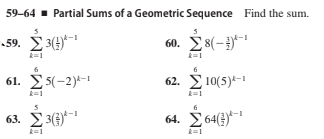 59-64 - Partial Sums of a Geometric Sequence Find the sum.
59. 3(4)-
60. 8(-})*~1
=1
=1
6
61. Σ5-2)-
62. E 10(5)*-1
63. 2 3()-
64. 2 64(})
