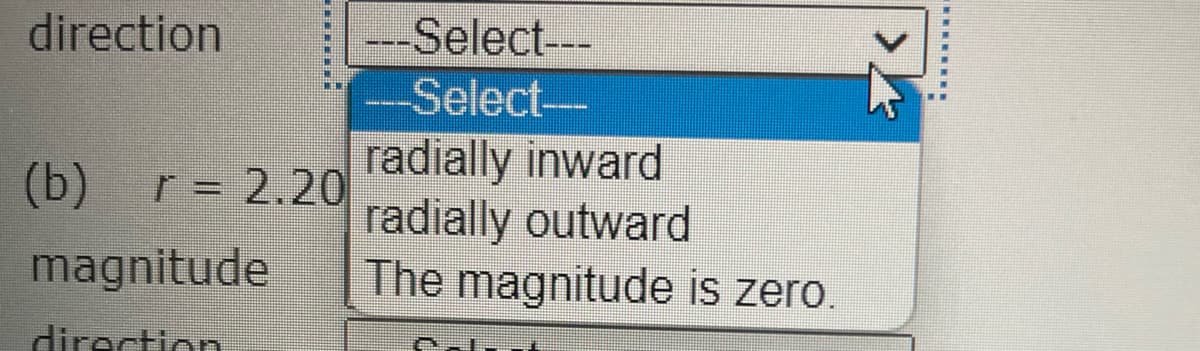 direction
W
(b) r= 2.20
magnitude
direction
---Select---
-Select-
radially inward
radially outward
The magnitude is zero.