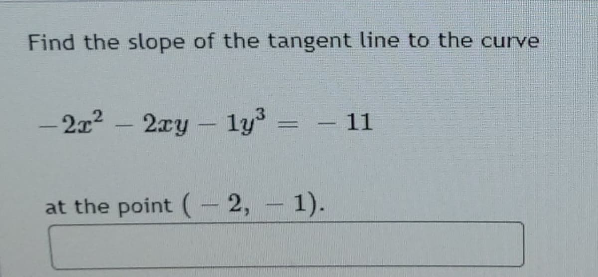 Find the slope of the tangent line to the curve
-2x²
- 2xy - ly³
11
-
at the point (-2,-1).
-