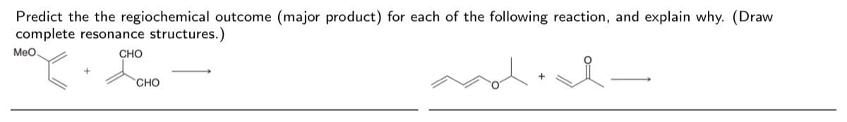 Predict the the regiochemical outcome (major product) for each of the following reaction, and explain why. (Draw
complete resonance structures.)
Meo.
CHO
"СНО
