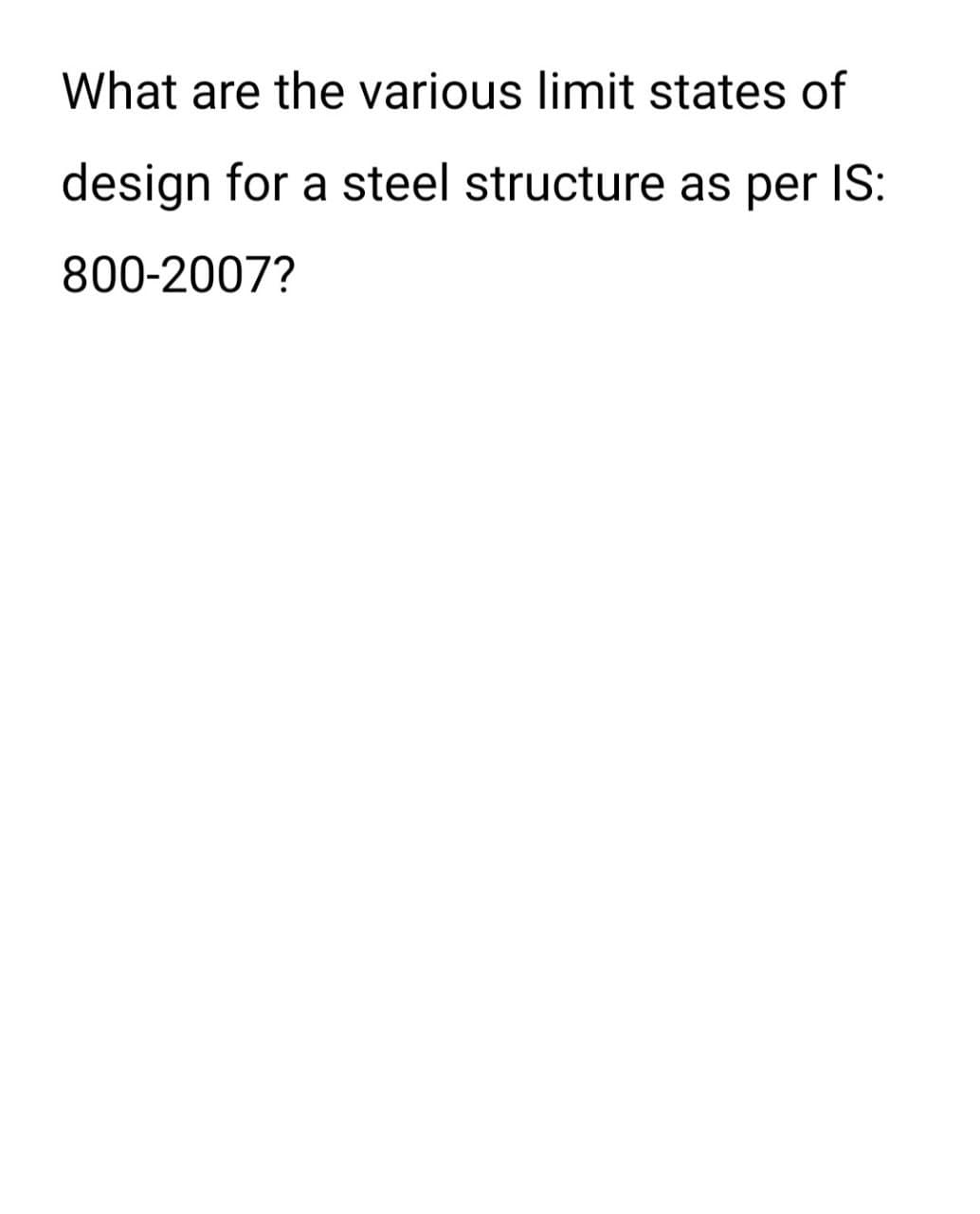 What are the various limit states of
design for a steel structure as per IS:
800-2007?
