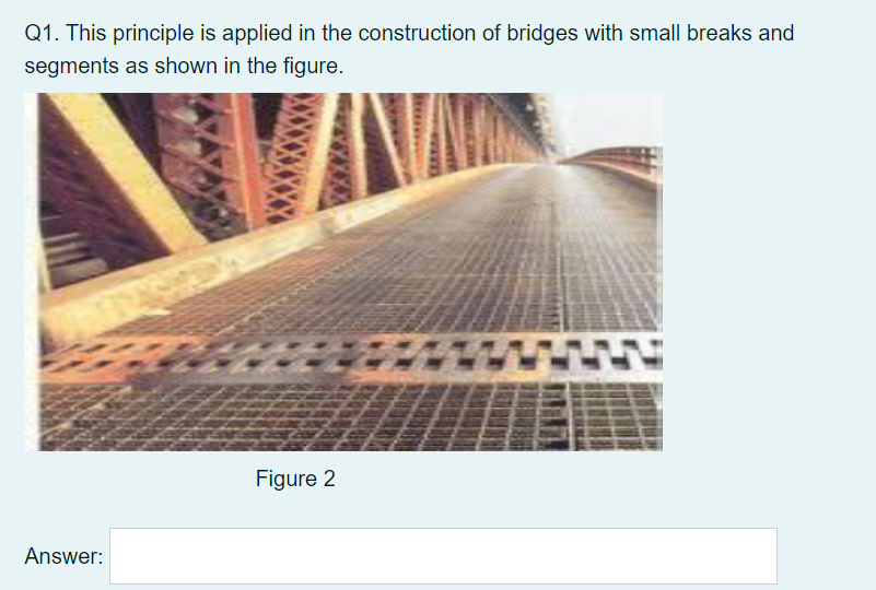 Q1. This principle is applied in the construction of bridges with small breaks and
segments as shown in the figure.
Figure 2
Answer:

