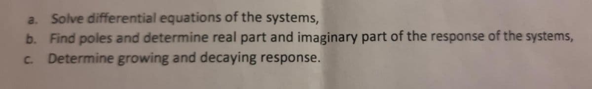 a. Solve differential equations of the systems,
b. Find poles and determine real part and imaginary part of the response of the systems,
c. Determine growing and decaying response.
