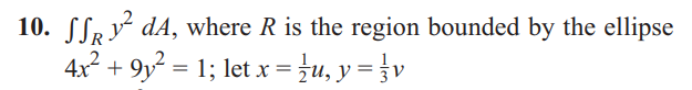 10. RdA, where R is the region bounded by the ellipse
4x²+9y² = 1; let x = ½u, y = v