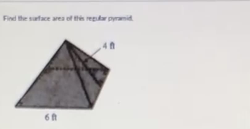 Find the surface area of this regslar pyramid.
, 4 A
6 ft
