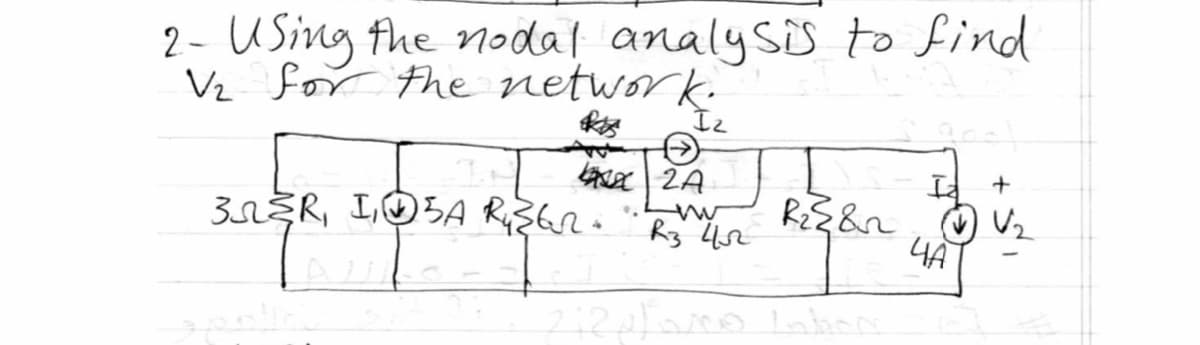 2- Using the nodal analysis to find
V₂ for the network.
2A
32²R, ISA RUZER R3 402
spatih
*.
R₂} &n
2120100s Inbor
4A
+
V₂