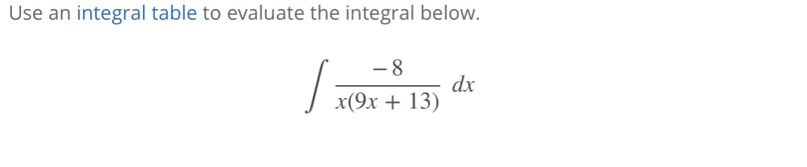 Use an integral table to evaluate the integral below.
8
x(9x + 13)
/=
dx