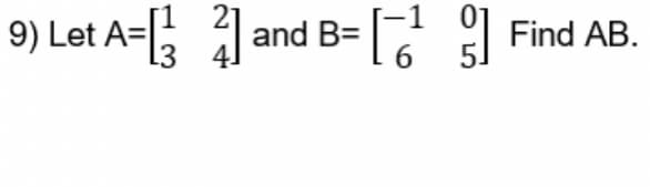 9) Let A=[32] and B= [1 Find AB.
4.
6 5.