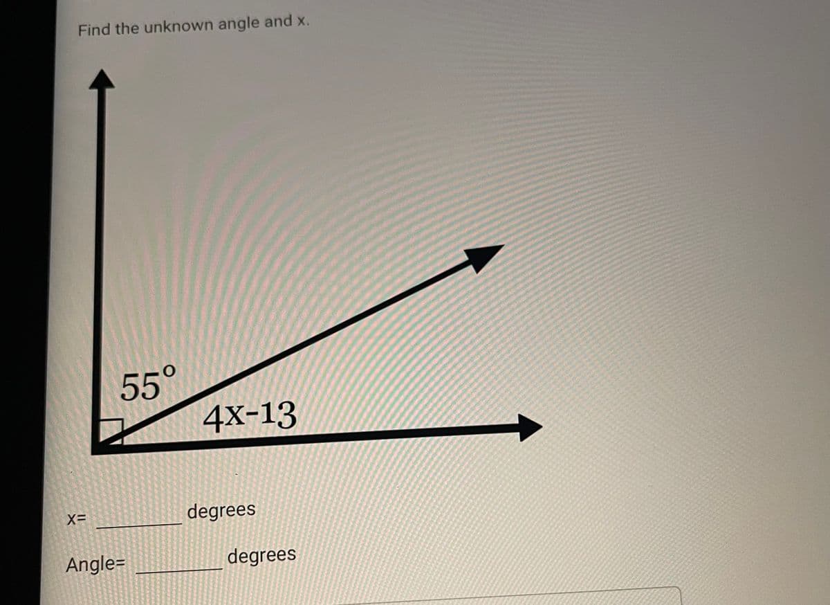 Find the unknown angle and x.
X=
55°
Angle=
4x-13
degrees
degrees
K