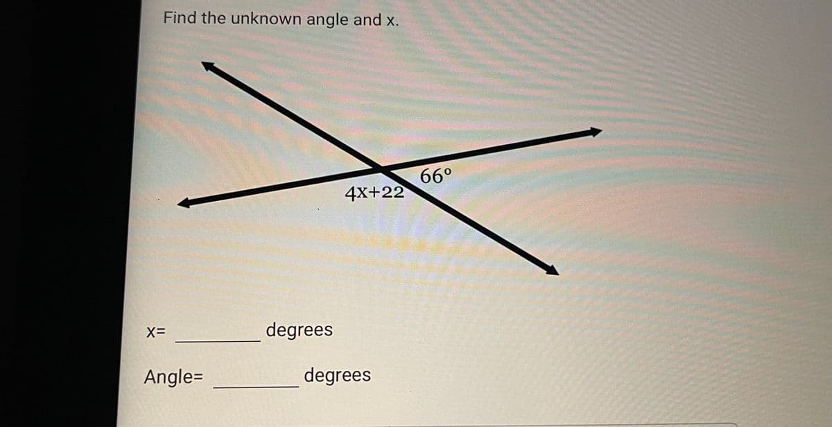 Find the unknown angle and x.
X=
Angle=
degrees
4X+22
degrees
66⁰