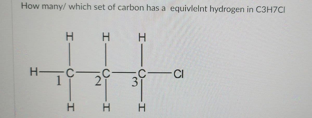 How many/ which set of carbon has a equivlelnt hydrogen in C3H7CI
H-
I
HID
H
HIC
2
H
HIC
30
H
-CI