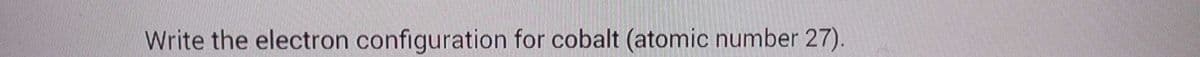 Write the electron configuration for cobalt (atomic number 27).