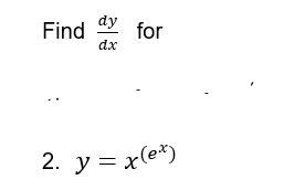 2. y = x(e*)
dy
for
dx
Find
