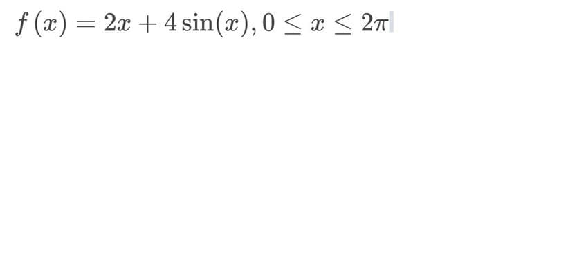 f(x) = 2x + 4 sin(x), 0 ≤ x ≤ 2π