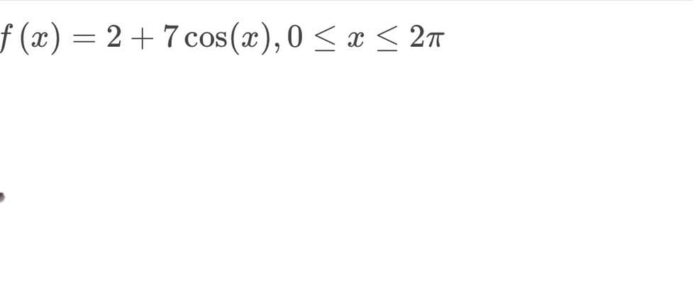 f(x) = 2 + 7 cos(x),0 ≤ x ≤ 2π