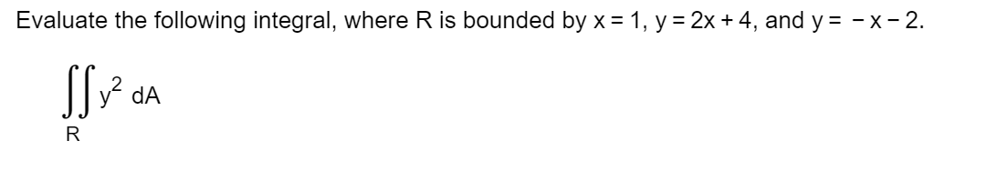 Evaluate the following integral, where R is bounded by x = 1, y = 2x + 4, and y = -x-2.
SS² dA
R