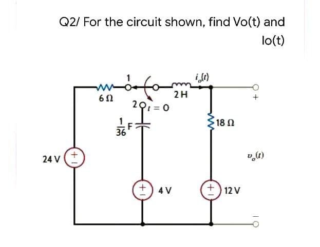 Q2/ For the circuit shown, find Vo(t) and
lo(t)
24 V
652
-3
20,=0
3/16F-
+) 4V
2H
• 18 Ω
12 V