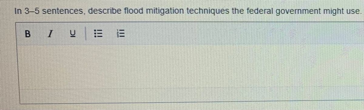 In 3-5 sentences, describe flood mitigation techniques the federal government might use.
II
B.
