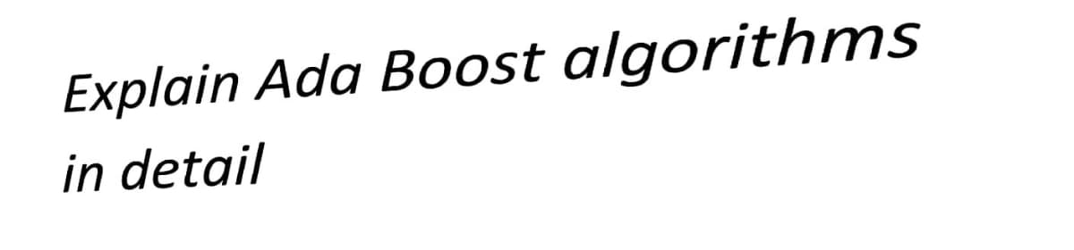 Explain Ada Boost algorithms
in detail