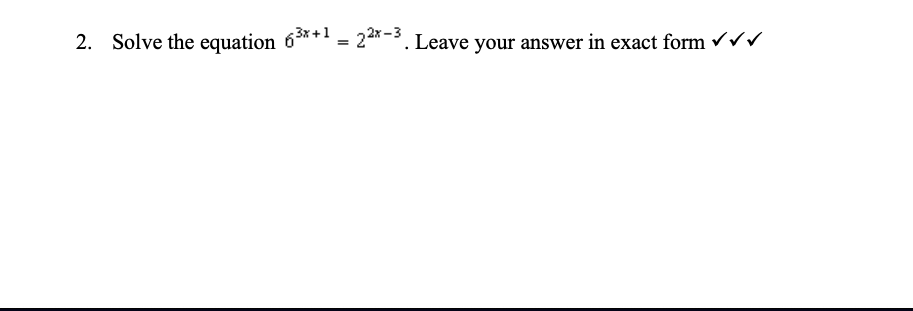 2. Solve the equation 6**' = 24*-3. Leave your answer in exact form rrv
